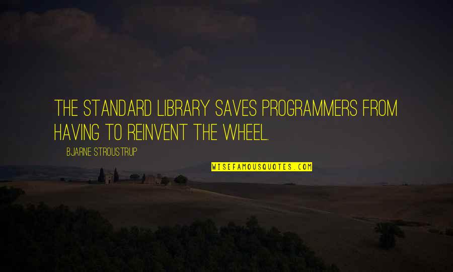 The Programmers Quotes By Bjarne Stroustrup: The standard library saves programmers from having to