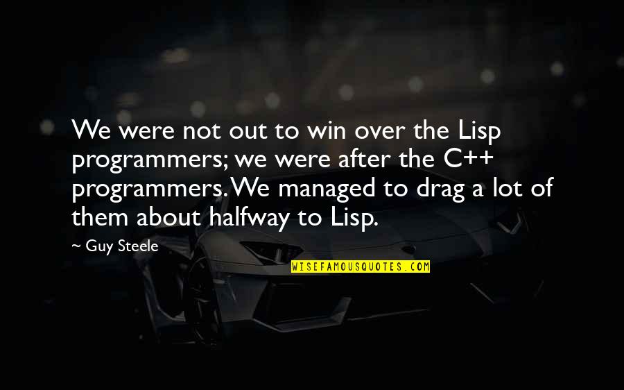 The Programmers Quotes By Guy Steele: We were not out to win over the