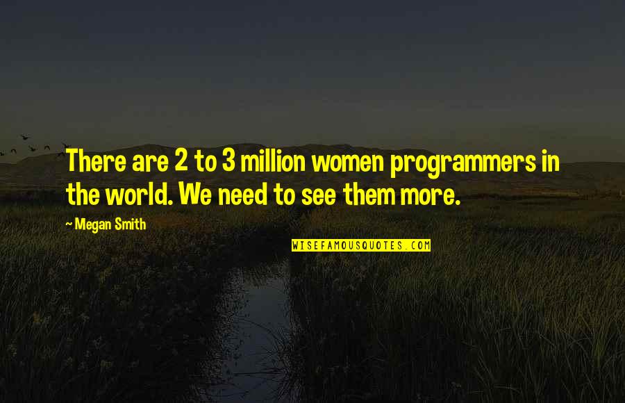 The Programmers Quotes By Megan Smith: There are 2 to 3 million women programmers