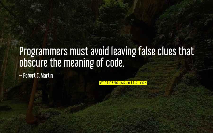 The Programmers Quotes By Robert C. Martin: Programmers must avoid leaving false clues that obscure