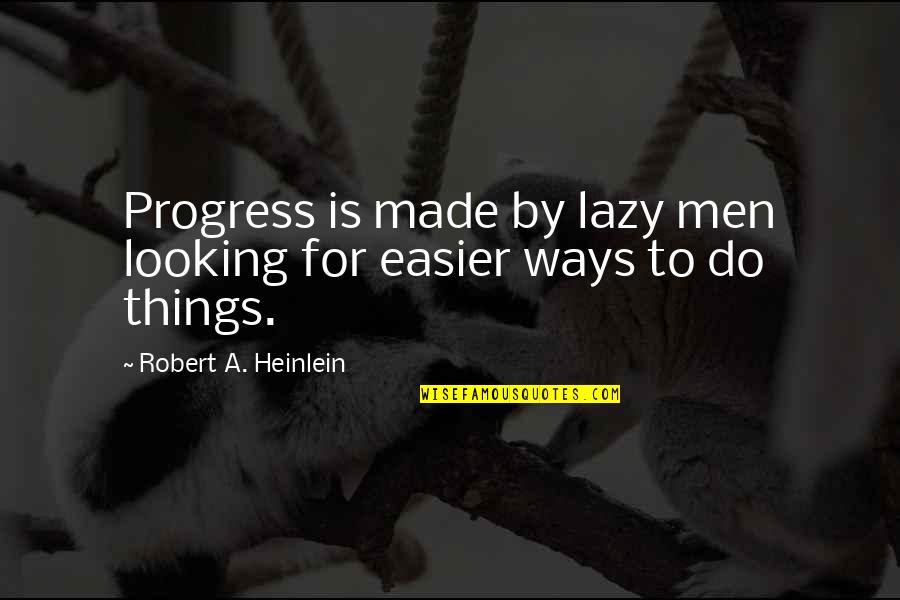 The Progress Of Technology Quotes By Robert A. Heinlein: Progress is made by lazy men looking for