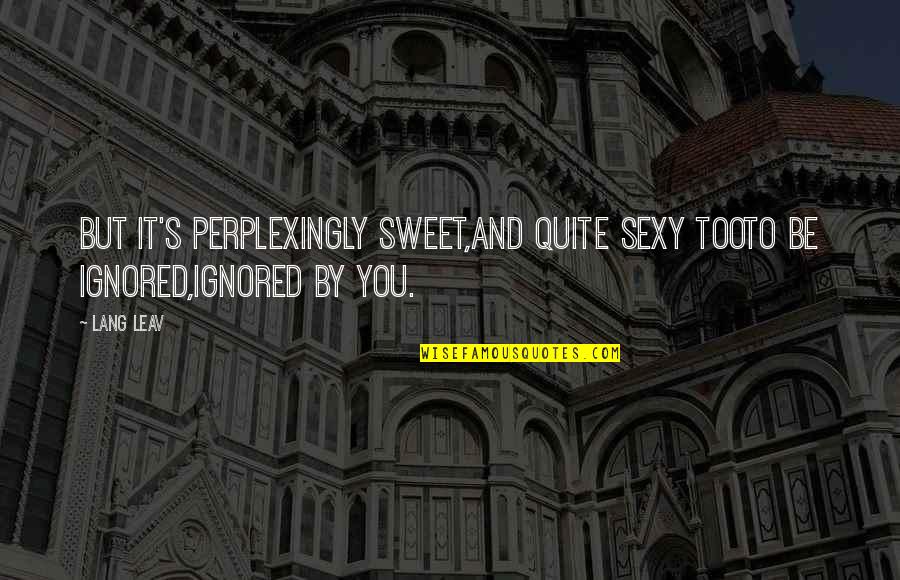 The Prohibition Party Quotes By Lang Leav: But it's perplexingly sweet,and quite sexy tooto be