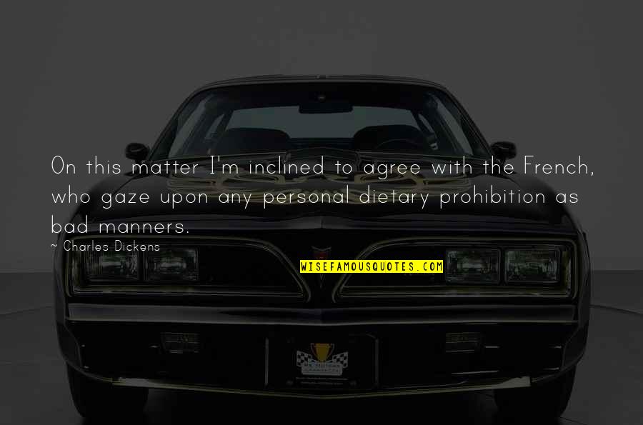 The Prohibition Quotes By Charles Dickens: On this matter I'm inclined to agree with