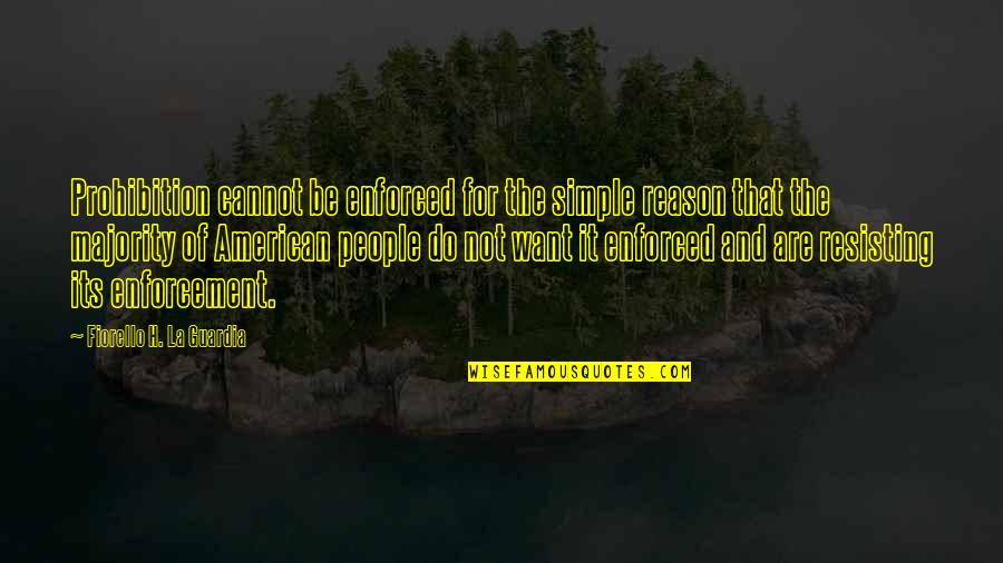 The Prohibition Quotes By Fiorello H. La Guardia: Prohibition cannot be enforced for the simple reason
