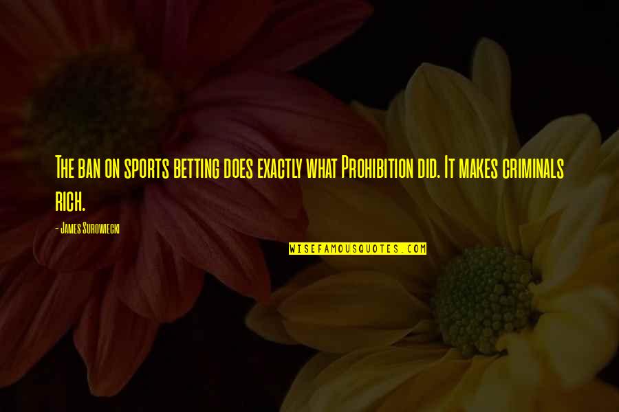 The Prohibition Quotes By James Surowiecki: The ban on sports betting does exactly what