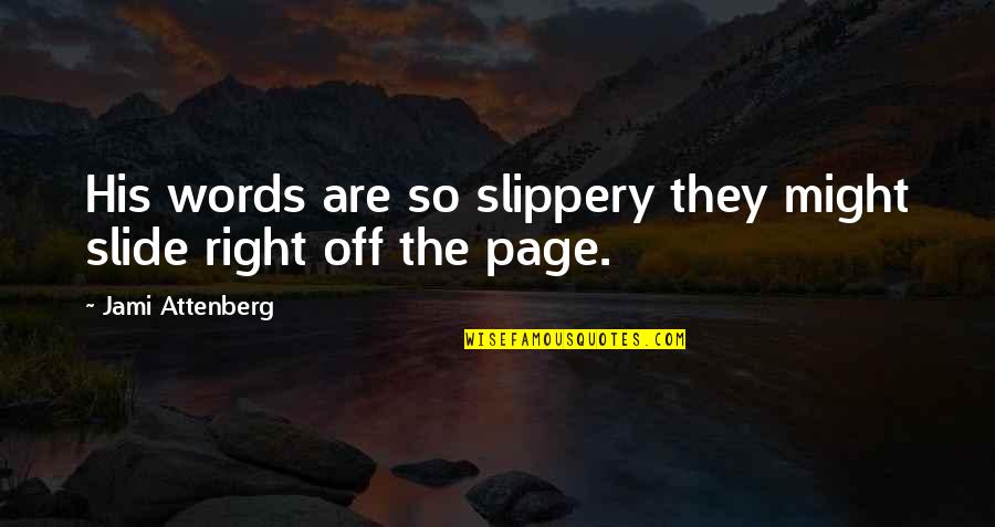 The Prohibition Quotes By Jami Attenberg: His words are so slippery they might slide