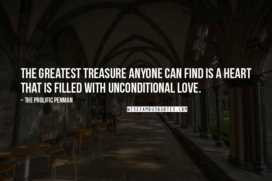 The Prolific Penman quotes: The greatest treasure anyone can find is a heart that is filled with unconditional love.