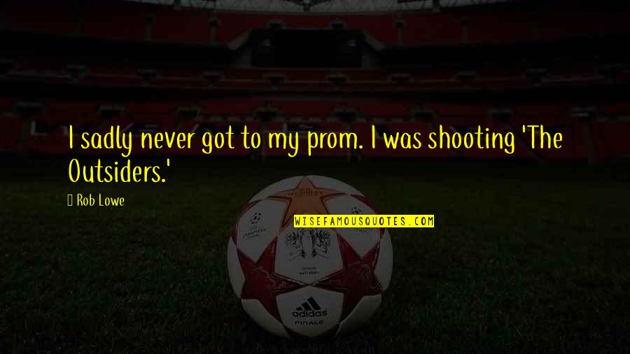The Prom Quotes By Rob Lowe: I sadly never got to my prom. I