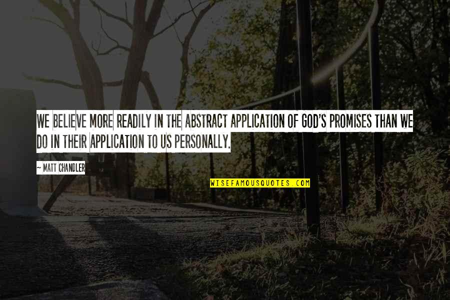 The Promises Of God Quotes By Matt Chandler: We believe more readily in the abstract application