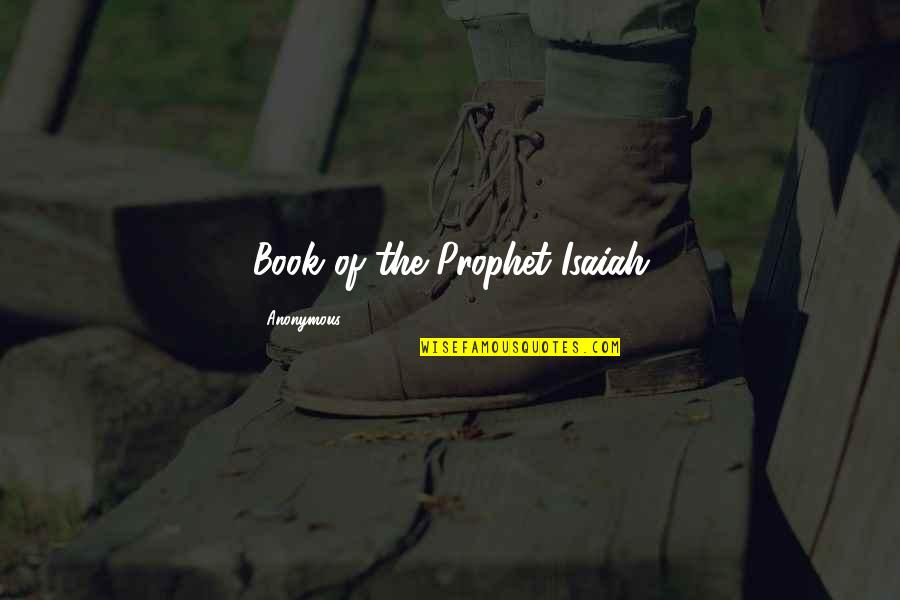 The Prophet Book Quotes By Anonymous: Book of the Prophet Isaiah The Prophet Book Quotes By Anonymous: Book of the Prophet Isaiah