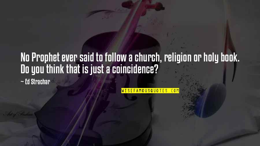 The Prophet Book Quotes By Ed Strachar: No Prophet ever said to follow a church, The Prophet Book Quotes By Ed Strachar: No Prophet ever said to follow a church,