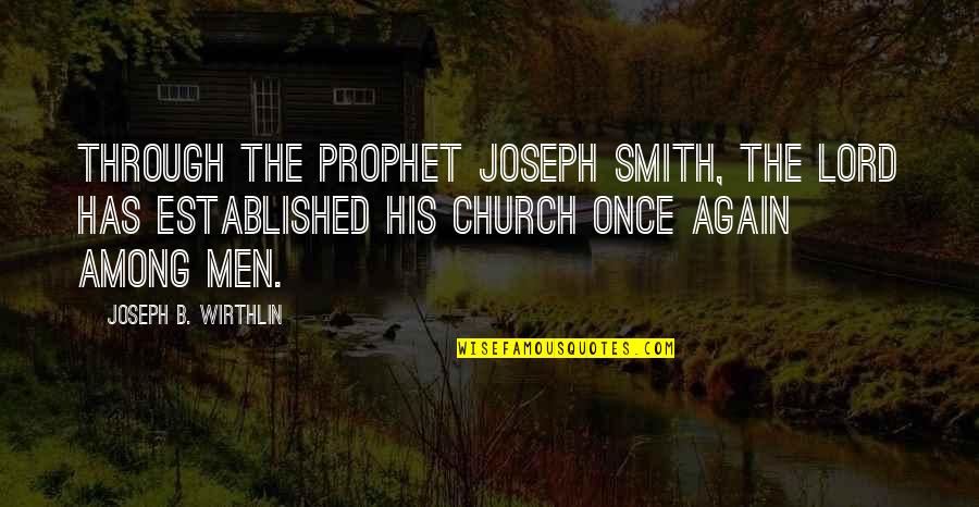 The Prophet Joseph Smith Quotes By Joseph B. Wirthlin: Through the Prophet Joseph Smith, the Lord has