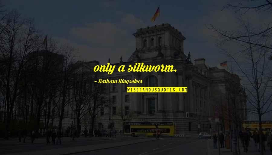 The Prophet Kahlil Quotes By Barbara Kingsolver: only a silkworm. The Prophet Kahlil Quotes By Barbara Kingsolver: only a silkworm.