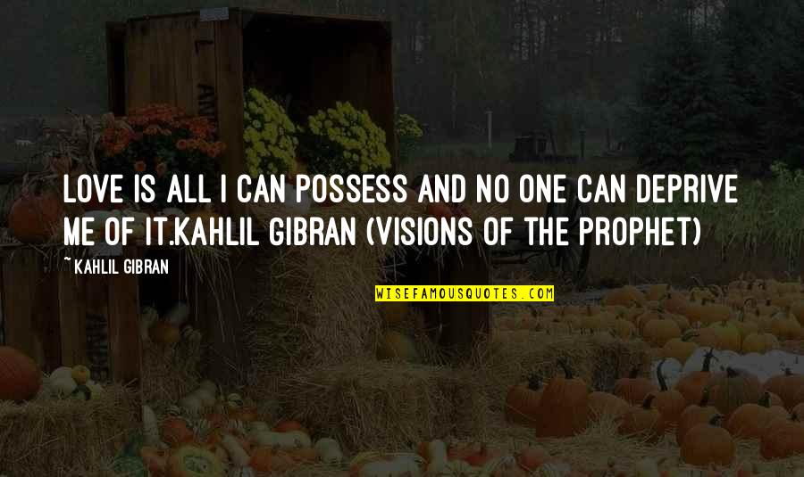 The Prophet Kahlil Quotes By Kahlil Gibran: Love is all I can possess and no