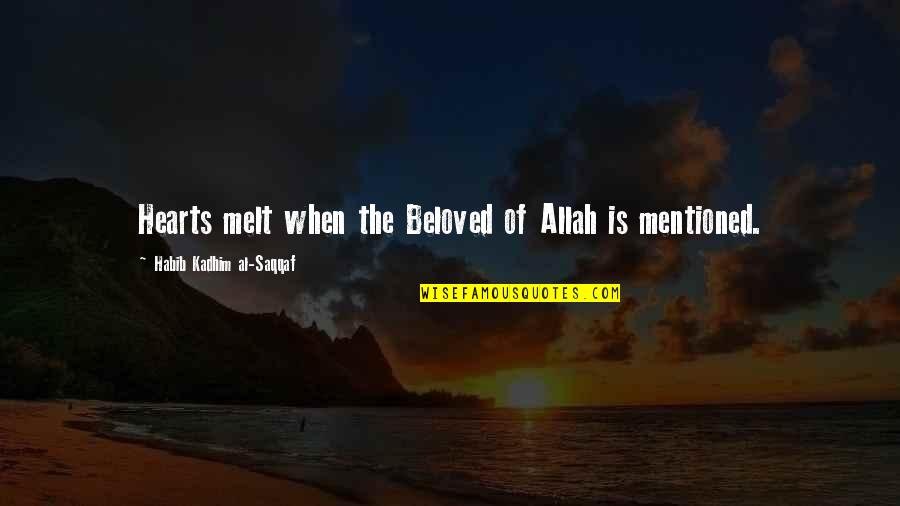 The Prophet Muhammad Quotes By Habib Kadhim Al-Saqqaf: Hearts melt when the Beloved of Allah is