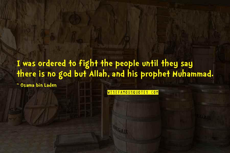 The Prophet Muhammad Quotes By Osama Bin Laden: I was ordered to fight the people until