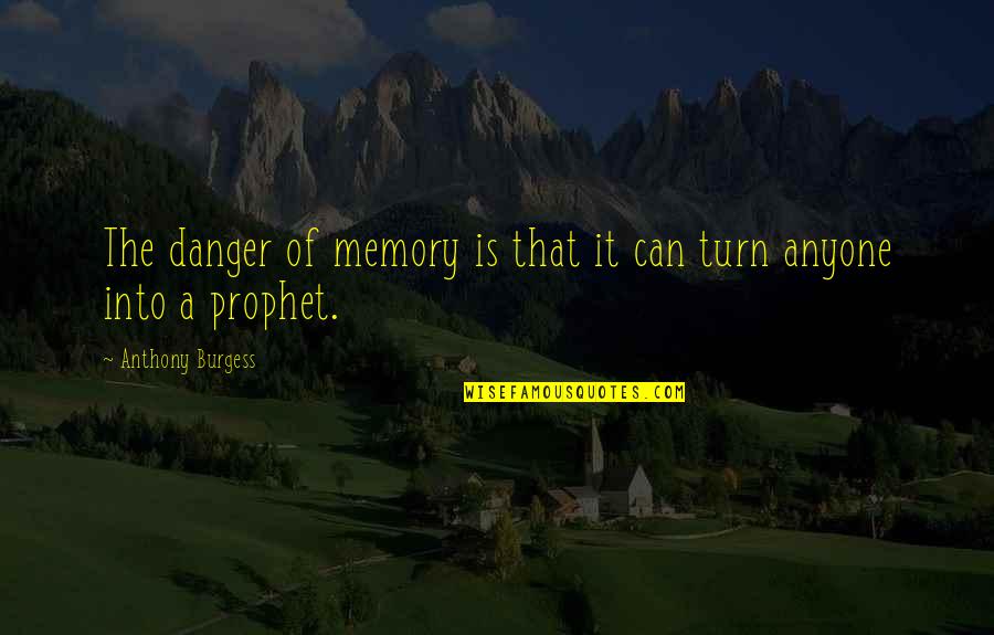 The Prophet Quotes By Anthony Burgess: The danger of memory is that it can