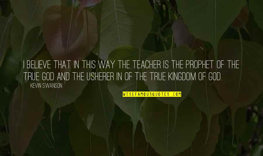 The Prophet Quotes By Kevin Swanson: I believe that in this way the teacher