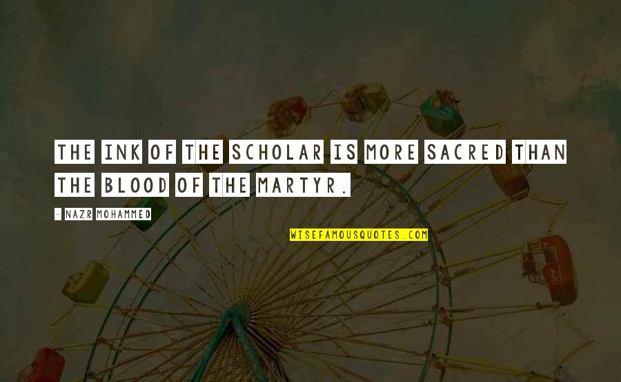 The Prophet Quotes By Nazr Mohammed: The ink of the scholar is more sacred