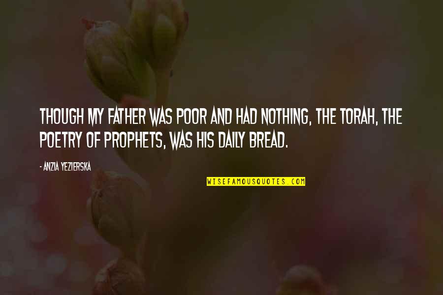 The Prophets Quotes By Anzia Yezierska: Though my father was poor and had nothing,