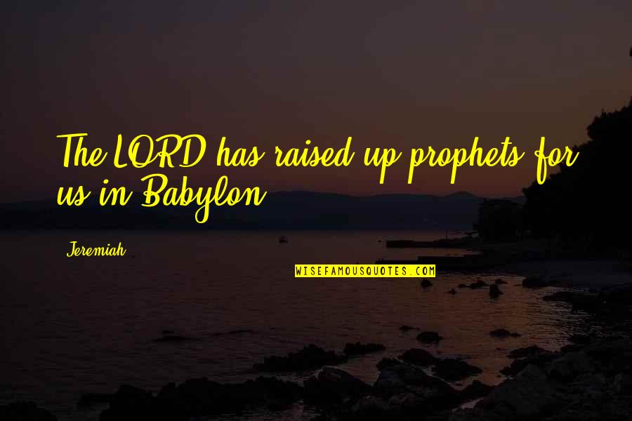 The Prophets Quotes By Jeremiah: The LORD has raised up prophets for us