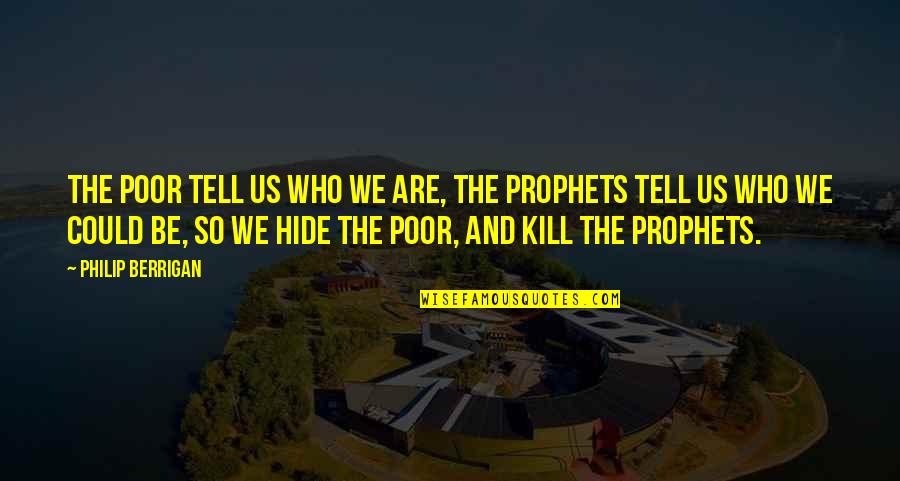 The Prophets Quotes By Philip Berrigan: The poor tell us who we are, the