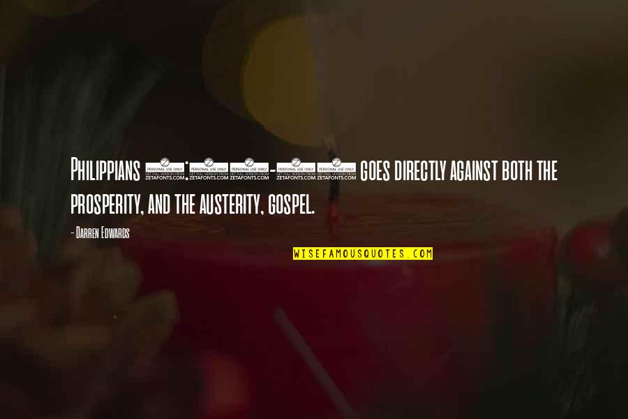 The Prosperity Gospel Quotes By Darren Edwards: Philippians 4:11-13 goes directly against both the prosperity, The Prosperity Gospel Quotes By Darren Edwards: Philippians 4:11-13 goes directly against both the prosperity,