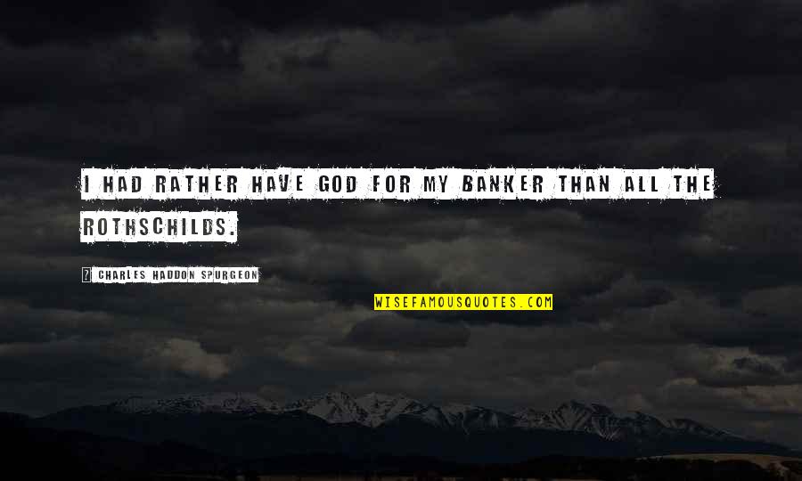The Providence Of God Quotes By Charles Haddon Spurgeon: I had rather have God for my banker The Providence Of God Quotes By Charles Haddon Spurgeon: I had rather have God for my banker