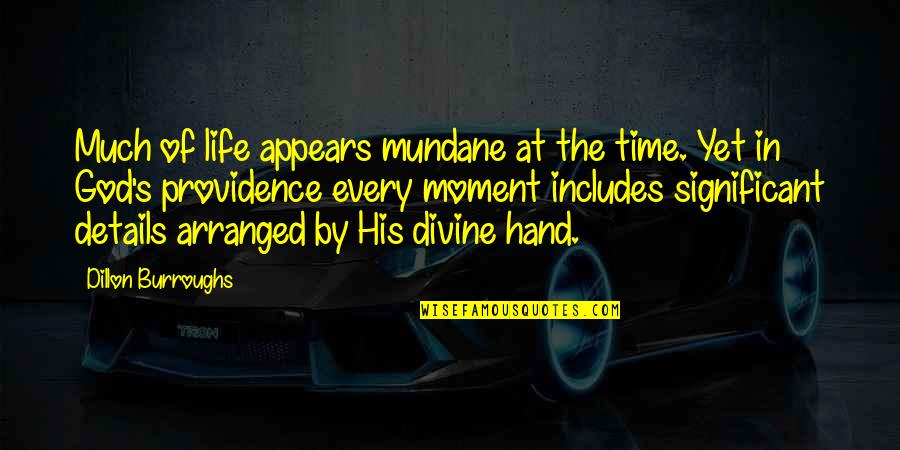 The Providence Of God Quotes By Dillon Burroughs: Much of life appears mundane at the time. The Providence Of God Quotes By Dillon Burroughs: Much of life appears mundane at the time.