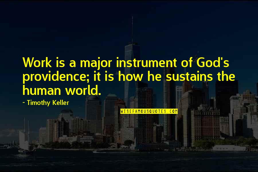 The Providence Of God Quotes By Timothy Keller: Work is a major instrument of God's providence;