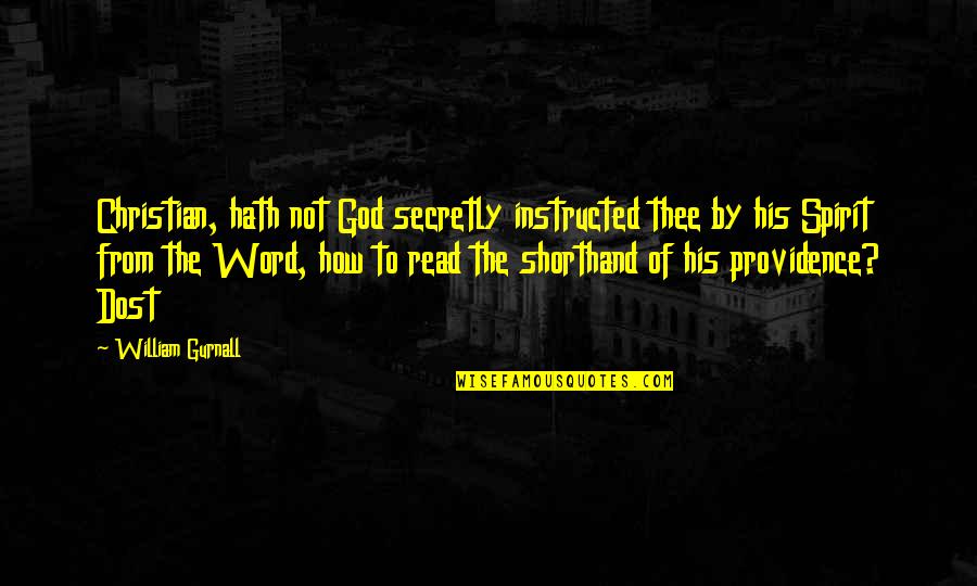 The Providence Of God Quotes By William Gurnall: Christian, hath not God secretly instructed thee by The Providence Of God Quotes By William Gurnall: Christian, hath not God secretly instructed thee by