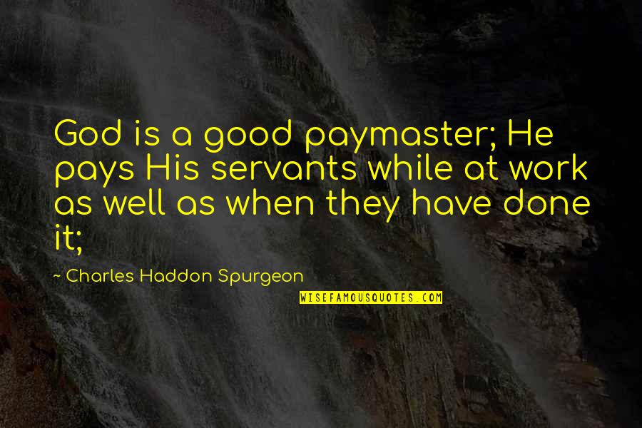 The Provision Of God Quotes By Charles Haddon Spurgeon: God is a good paymaster; He pays His