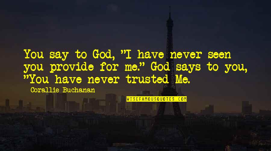 The Provision Of God Quotes By Corallie Buchanan: You say to God, "I have never seen