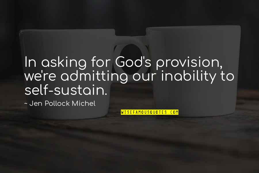 The Provision Of God Quotes By Jen Pollock Michel: In asking for God's provision, we're admitting our