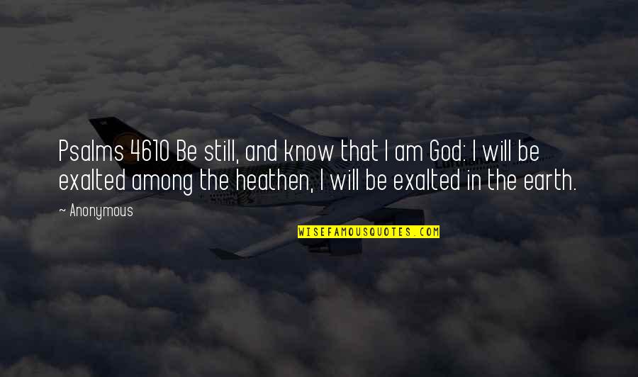 The Psalms Quotes By Anonymous: Psalms 4610 Be still, and know that I The Psalms Quotes By Anonymous: Psalms 4610 Be still, and know that I