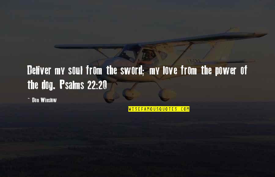 The Psalms Quotes By Don Winslow: Deliver my soul from the sword; my love