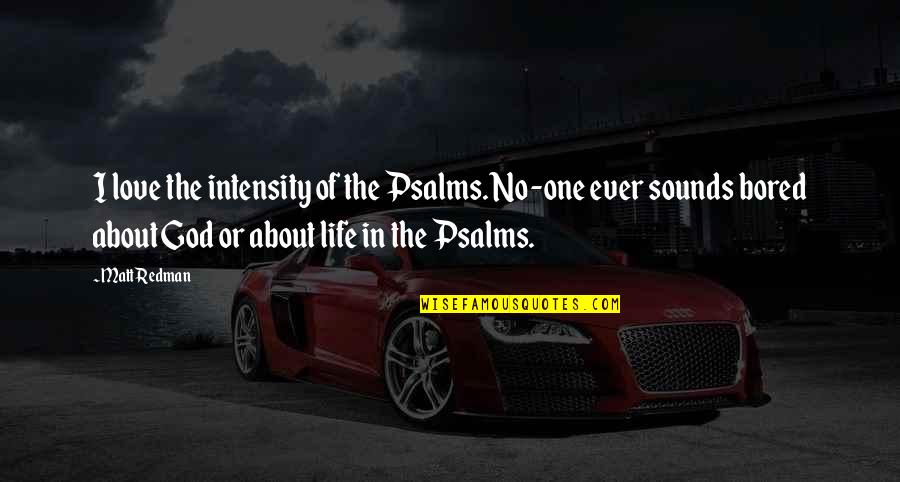 The Psalms Quotes By Matt Redman: I love the intensity of the Psalms. No-one The Psalms Quotes By Matt Redman: I love the intensity of the Psalms. No-one