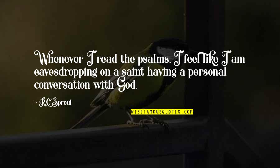 The Psalms Quotes By R.C. Sproul: Whenever I read the psalms, I feel like The Psalms Quotes By R.C. Sproul: Whenever I read the psalms, I feel like