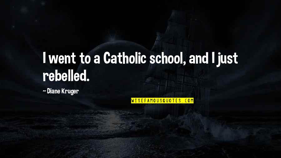 The Psychological Effects Of War Quotes By Diane Kruger: I went to a Catholic school, and I The Psychological Effects Of War Quotes By Diane Kruger: I went to a Catholic school, and I