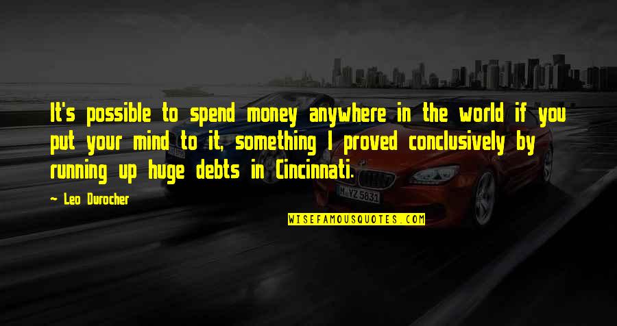 The Psychological Effects Of War Quotes By Leo Durocher: It's possible to spend money anywhere in the The Psychological Effects Of War Quotes By Leo Durocher: It's possible to spend money anywhere in the