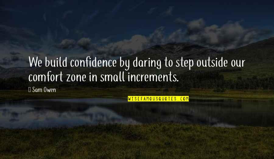 The Psychology Of Self Esteem Quotes By Sam Owen: We build confidence by daring to step outside