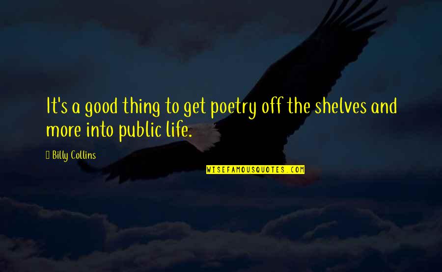 The Public Good Quotes By Billy Collins: It's a good thing to get poetry off