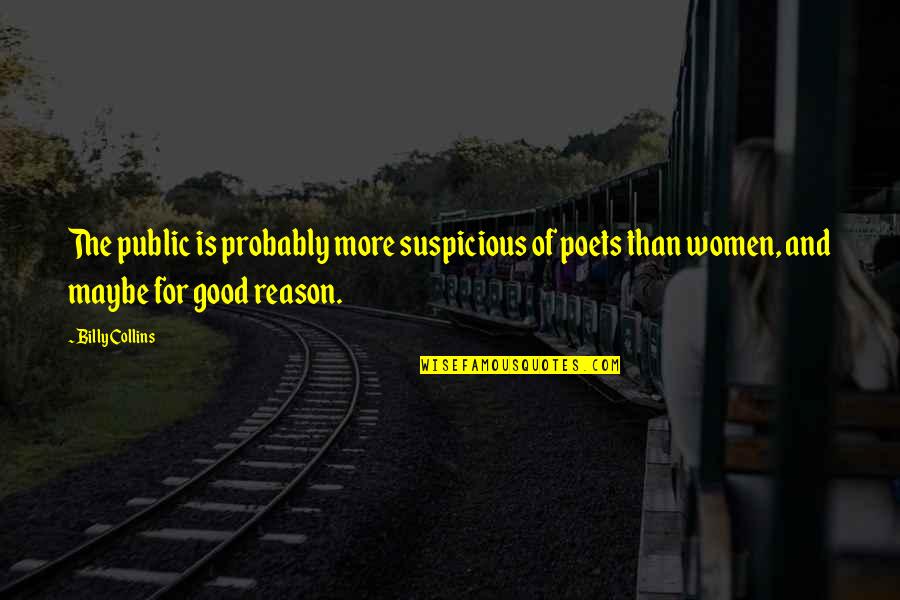 The Public Good Quotes By Billy Collins: The public is probably more suspicious of poets The Public Good Quotes By Billy Collins: The public is probably more suspicious of poets