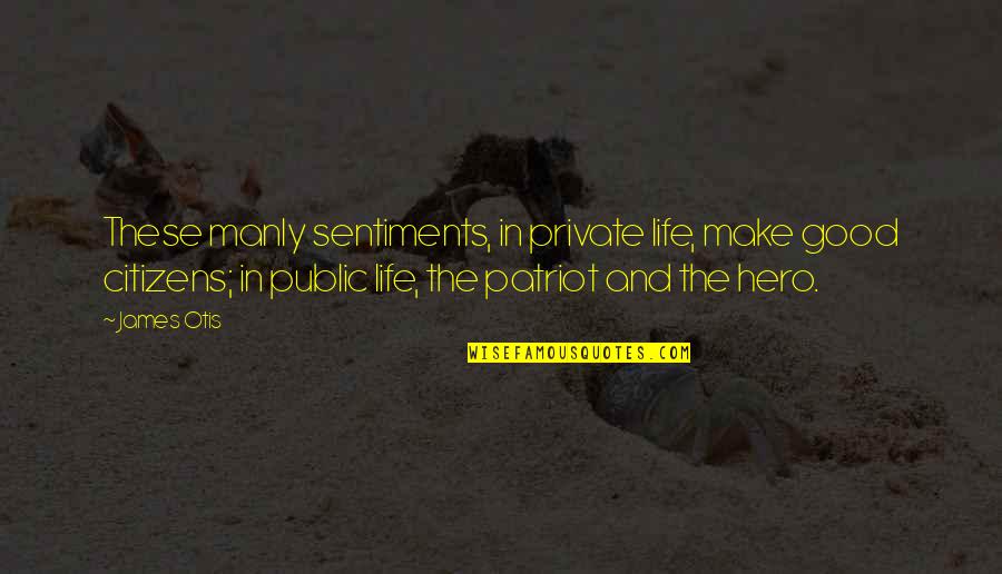 The Public Good Quotes By James Otis: These manly sentiments, in private life, make good The Public Good Quotes By James Otis: These manly sentiments, in private life, make good