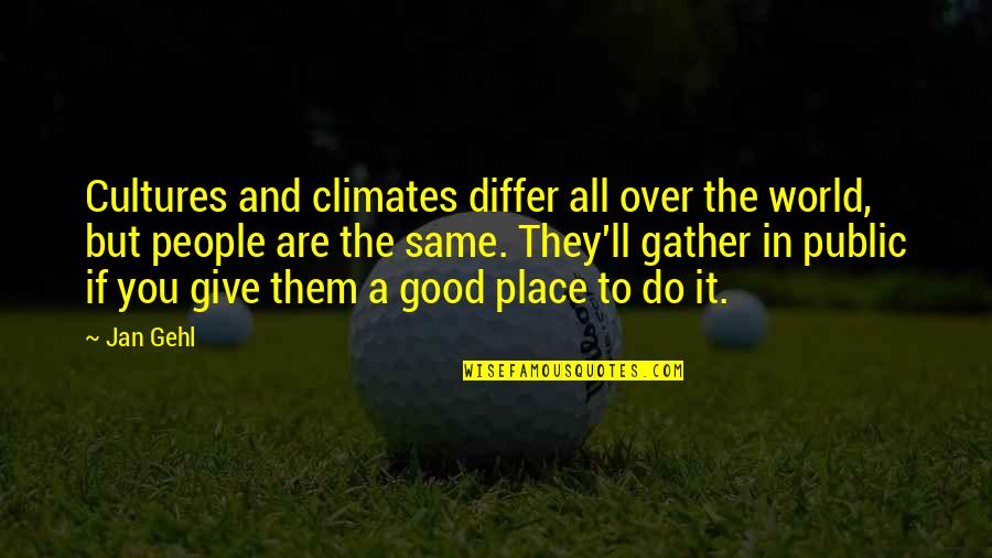 The Public Good Quotes By Jan Gehl: Cultures and climates differ all over the world, The Public Good Quotes By Jan Gehl: Cultures and climates differ all over the world,