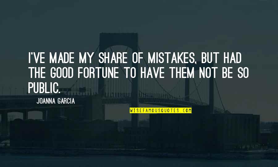 The Public Good Quotes By Joanna Garcia: I've made my share of mistakes, but had The Public Good Quotes By Joanna Garcia: I've made my share of mistakes, but had