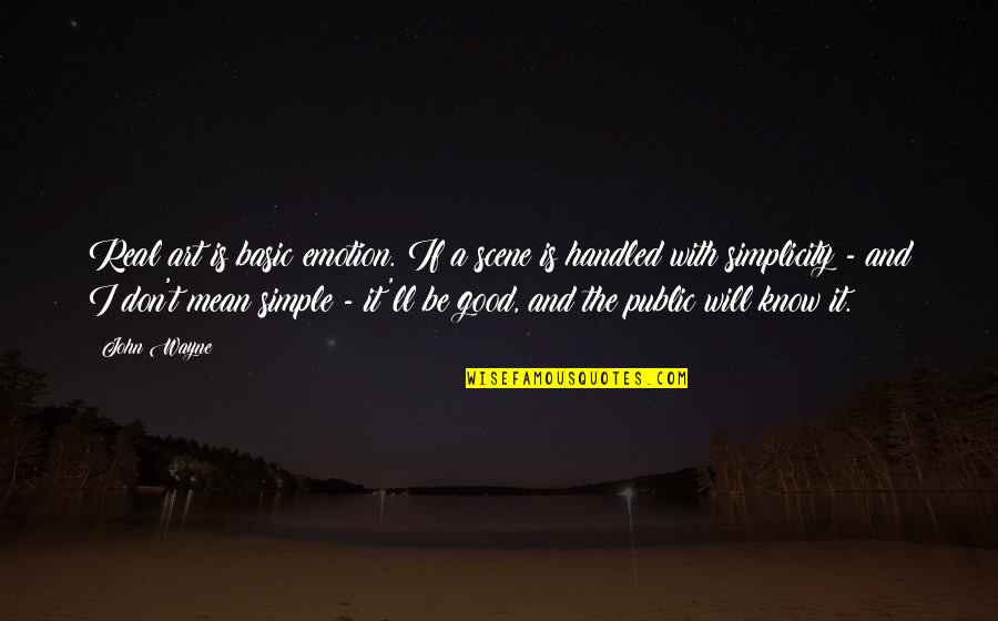 The Public Good Quotes By John Wayne: Real art is basic emotion. If a scene The Public Good Quotes By John Wayne: Real art is basic emotion. If a scene