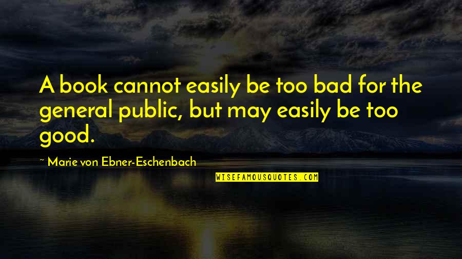 The Public Good Quotes By Marie Von Ebner-Eschenbach: A book cannot easily be too bad for The Public Good Quotes By Marie Von Ebner-Eschenbach: A book cannot easily be too bad for
