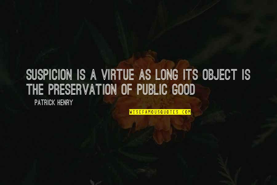 The Public Good Quotes By Patrick Henry: Suspicion is a virtue as long its object