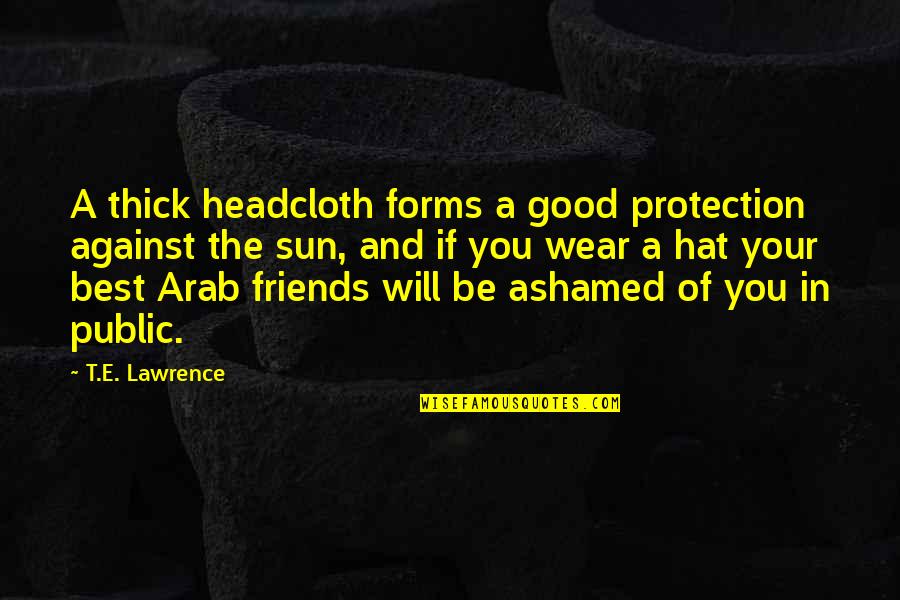 The Public Good Quotes By T.E. Lawrence: A thick headcloth forms a good protection against